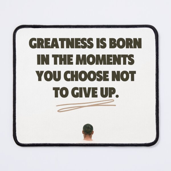 Item preview, Greatness is born in the moments you choose not to give up. designed and sold by FamousNameless.