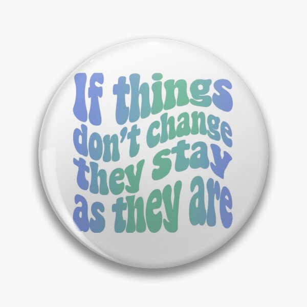 Item preview, "If things don't change, they stay as they are."  designed and sold by NightRags.