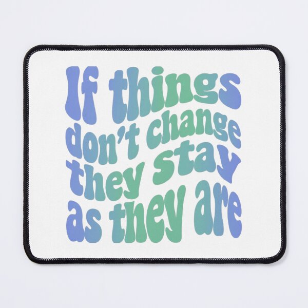 Item preview, "If things don't change, they stay as they are."  designed and sold by NightRags.