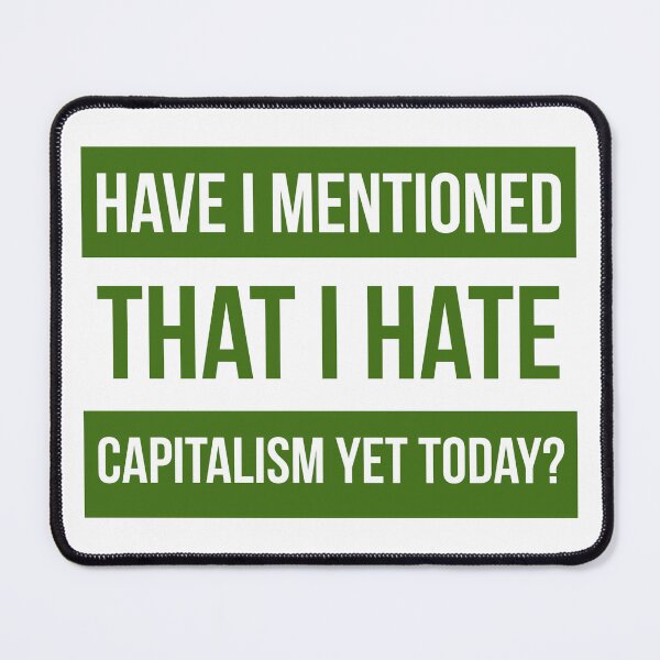 Item preview, Have I mentioned that I hate capitalism yet today?  designed and sold by Rachel the Artist .