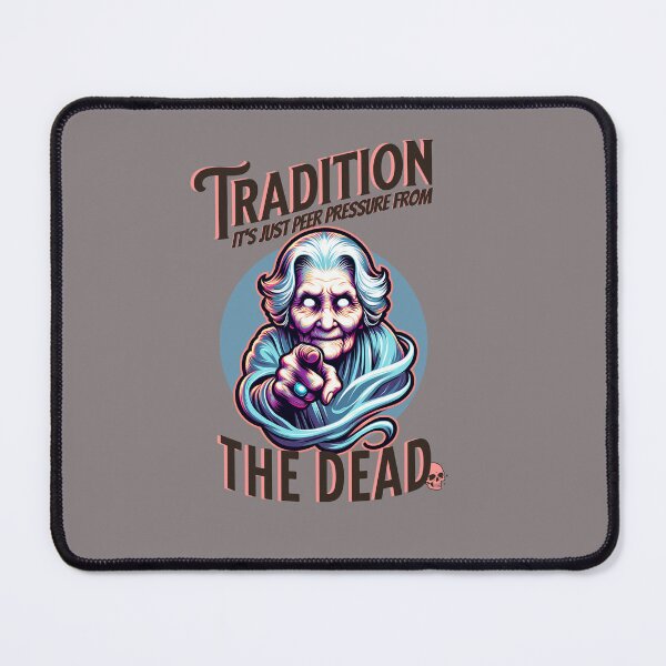Item preview, Tradition is just Peer Pressure from the Dead. Knock it off Grandma designed and sold by Shelmodine79.