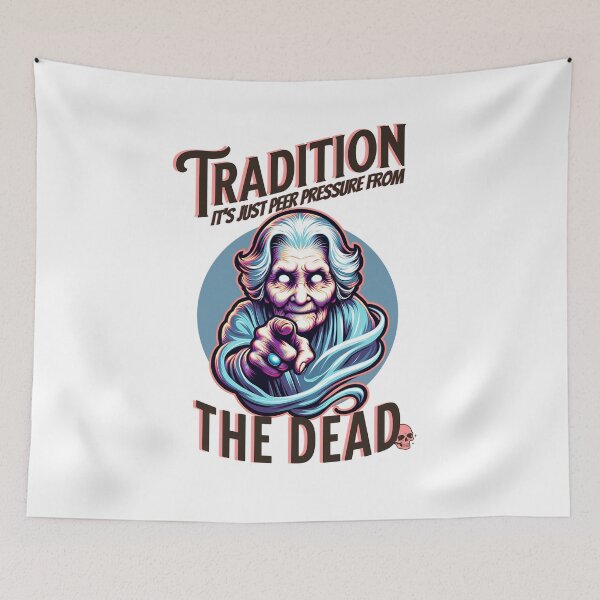 Item preview, Tradition is just Peer Pressure from the Dead. Knock it off Grandma designed and sold by Shelmodine79.