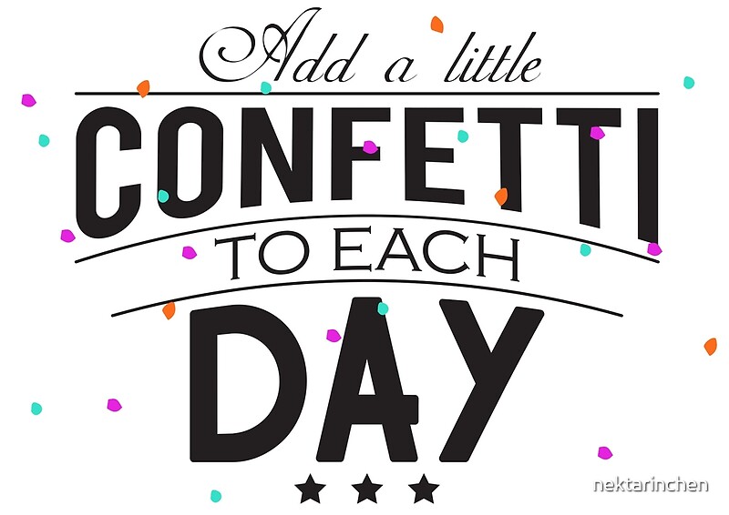 "Add a little confetti to each day" Posters by nektarinchen Redbubble