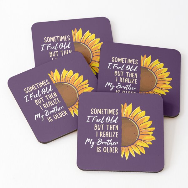 Item preview, Sometimes I feel Old but then I Realize my Brother is Older Sunflower designed and sold by propellerhead.