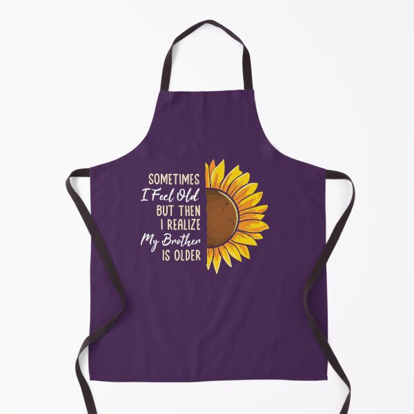 Item preview, Sometimes I feel Old but then I Realize my Brother is Older Sunflower designed and sold by propellerhead.