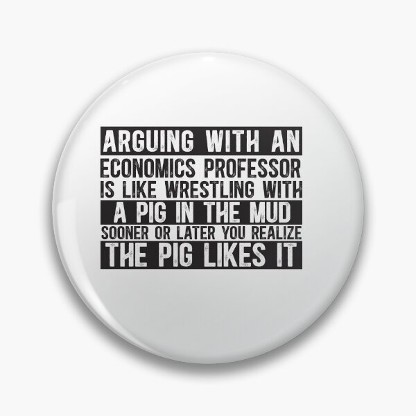 Item preview, Arguing With An Economics Professor Is Like Wrestling With A Pig in Mud Sooner Or Later You Realize The Pig Likes It designed and sold by TeesYouWant.