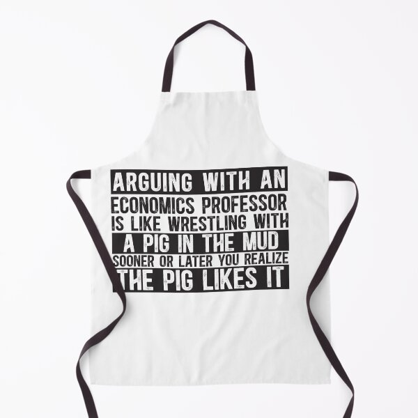 Item preview, Arguing With An Economics Professor Is Like Wrestling With A Pig in Mud Sooner Or Later You Realize The Pig Likes It designed and sold by TeesYouWant.