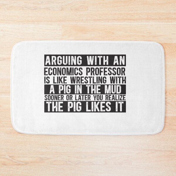 Item preview, Arguing With An Economics Professor Is Like Wrestling With A Pig in Mud Sooner Or Later You Realize The Pig Likes It designed and sold by TeesYouWant.