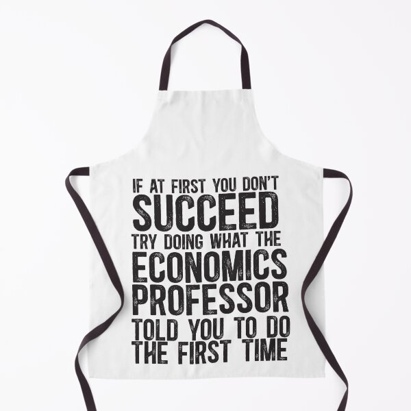 Item preview, If At First You Do Not Succeed, Try Doing What The Economics Professor Told You To Do The First Time designed and sold by TeesYouWant.