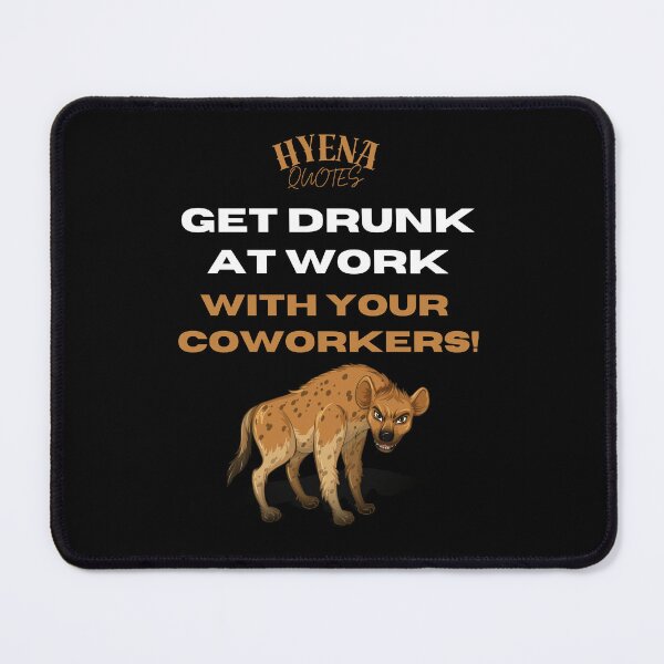 Item preview, Get drunk at work with your coworkers! Hyena Quotes designed and sold by ManuelMuse.