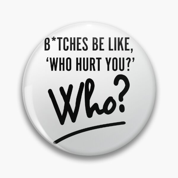 Item preview, Btches Be Like, ‘Who Hurt You?’ - Sarcastic Quote  designed and sold by Kamal Khajeb.