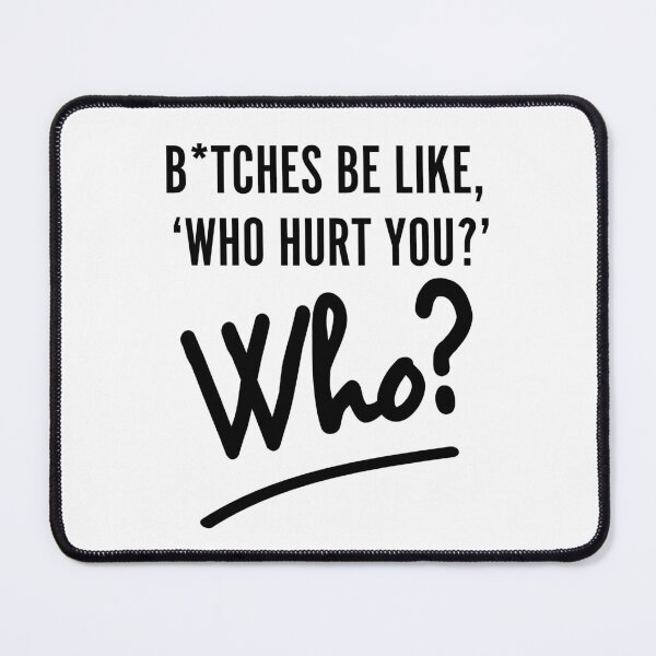 Item preview, Btches Be Like, ‘Who Hurt You?’ - Sarcastic Quote  designed and sold by Kamal Khajeb.