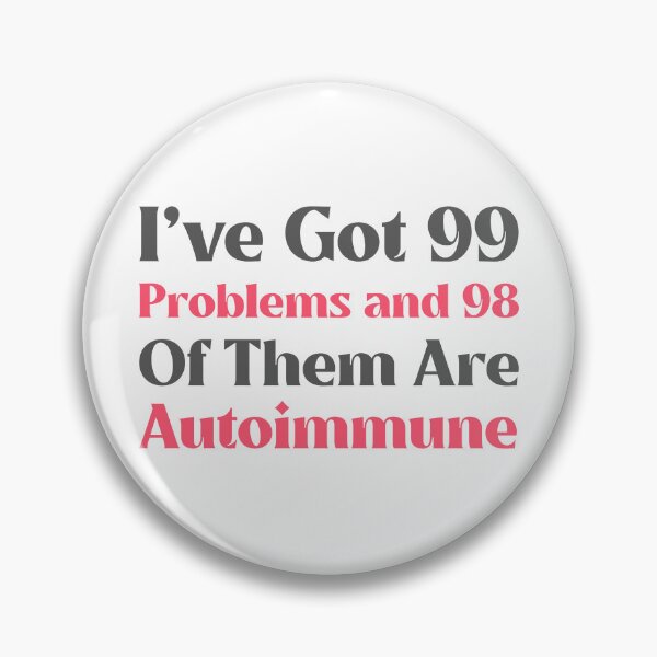 Item preview, Got 99 Problems 98 Autoimmune Funny Pins Stickers Magnets Autoimmune Disorders Humorous Gifts designed and sold by ChronicillnessT.