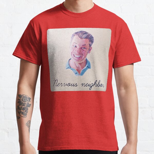 Nervous Neighbor Classic T-Shirt