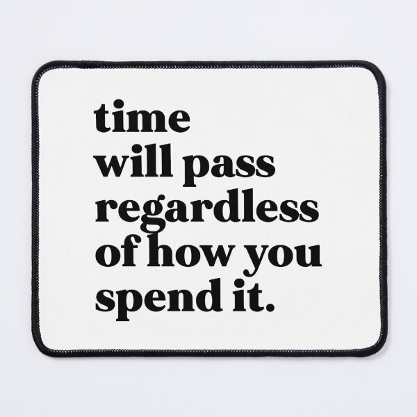 Item preview, Time will pass regardless of how you spend it designed and sold by weirdly weird.