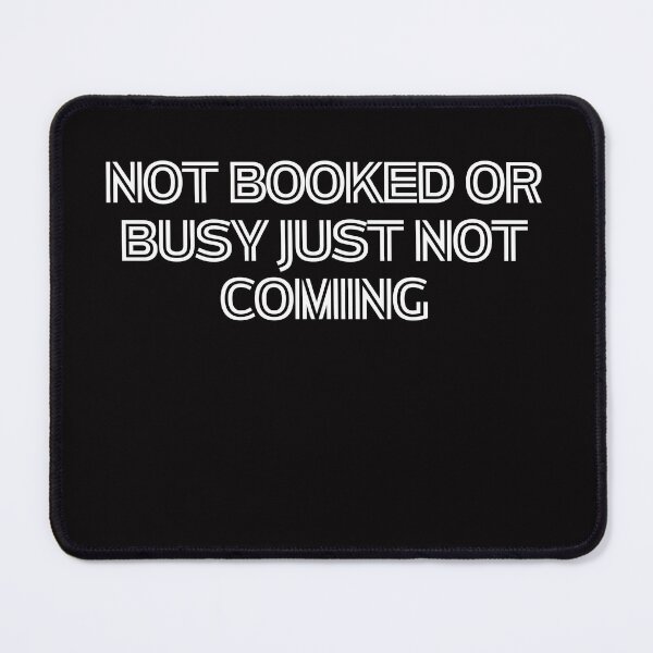 Item preview,  Not Booked Or Busy Just Not Coming Sarcastic  designed and sold by rawaart1.