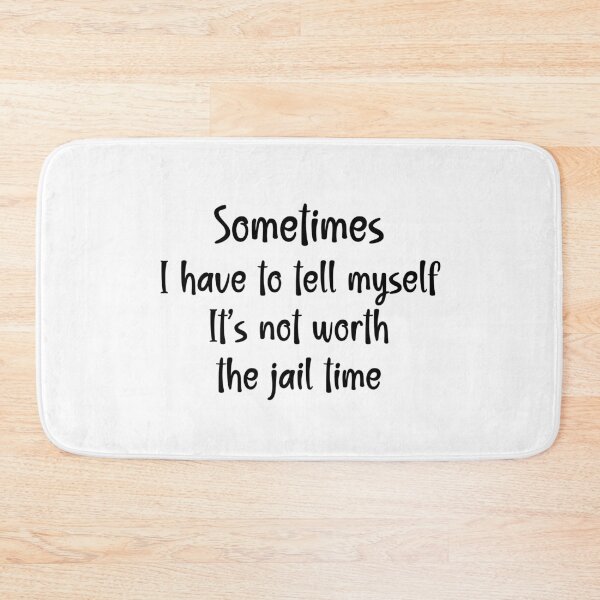 Item preview, Sometimes I Have to Tell Myself It's Not Worth The Jail Time designed and sold by Travelslightly.