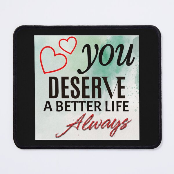 Item preview, You deserve a better life always designed and sold by Wit & Wear Company.