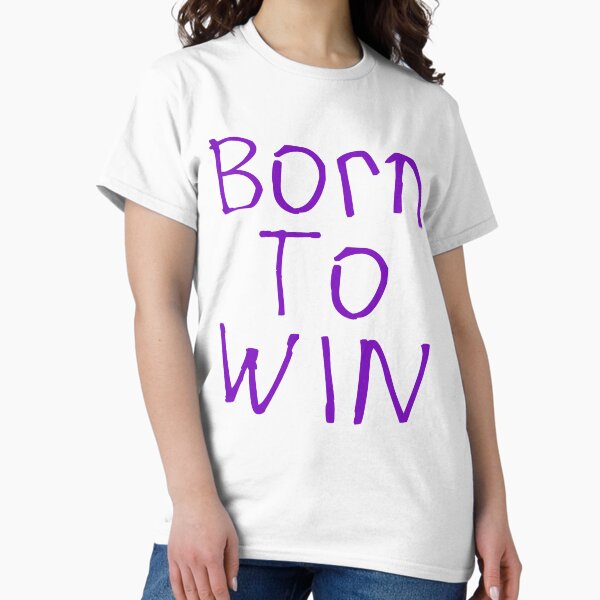 Born To Win T-Shirts for Sale | Redbubble