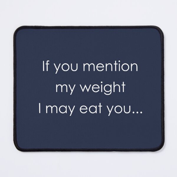 Item preview, IF YOU MENTION MY WEIGHT I MAY EAT YOU, Slogan in Navy Blue and White designed and sold by RachelMacht.