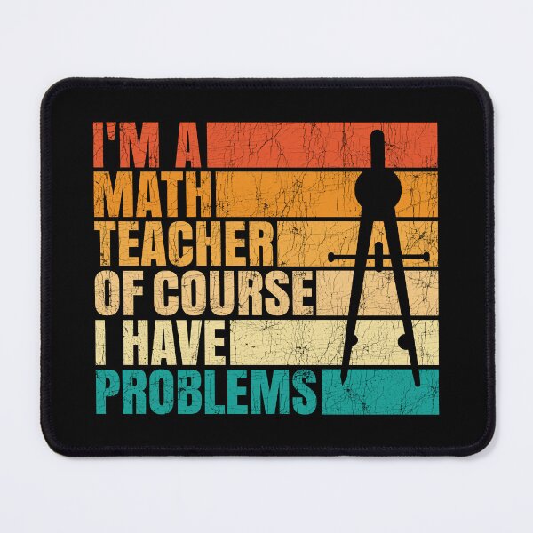 Item preview, I'm A Math Teacher Of Course I Have Problems designed and sold by Stick-Artistry.