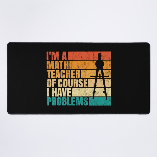 Item preview, I'm A Math Teacher Of Course I Have Problems designed and sold by Stick-Artistry.