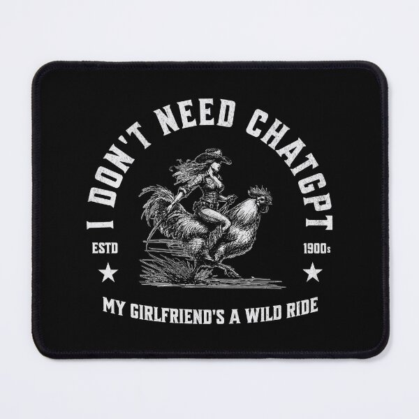 Item preview, I Don't Need ChatGPT My Girlfriend's a Wild Ride designed and sold by A.I. Took My Job!.
