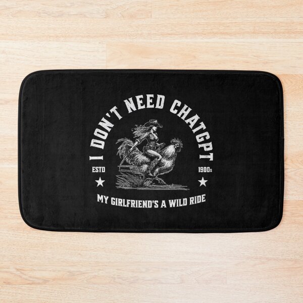 Item preview, I Don't Need ChatGPT My Girlfriend's a Wild Ride designed and sold by A.I.  Took My Job!.