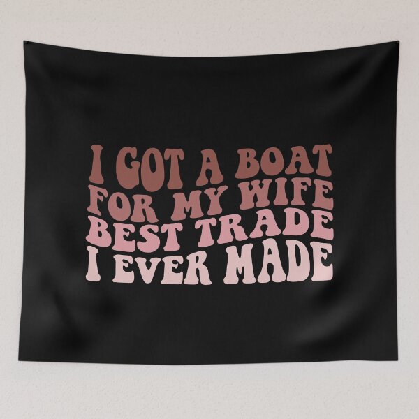 Item preview, I Got A Boat For My Wife Best Trade I Ever Made Funny designed and sold by CHAKSTYLE.