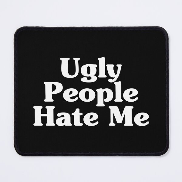 Item preview, Ugly People Hate Me designed and sold by crenaviolena.