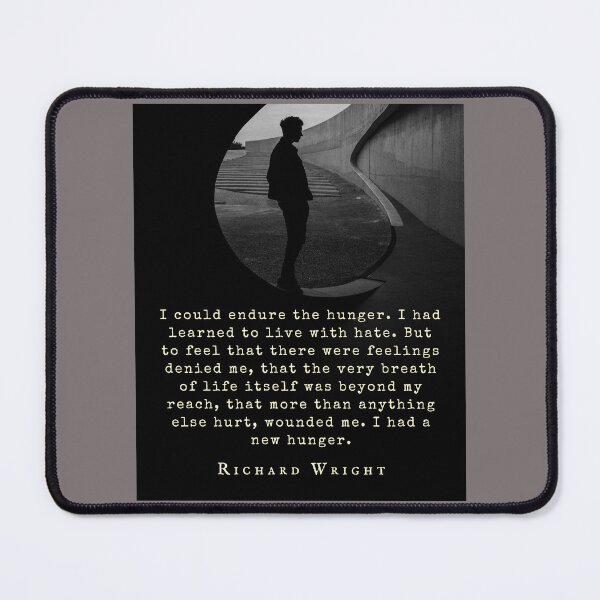 Item preview, Richard Wright quote: I could endure the hunger. I had learned to live with hate. But to feel that there was feeling denied me, that the very breath of life designed and sold by artbleed.