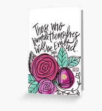 Those who humble themselves will be exalted Greeting Card