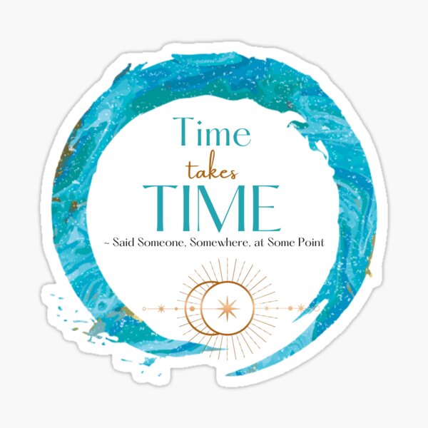 Time Takes Time (Quote) Sticker