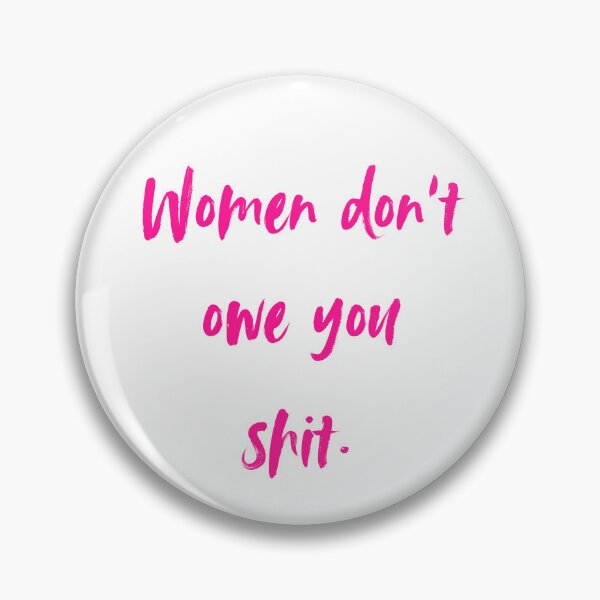 Item preview, Copy of Women don't owe you shit  designed and sold by AnAwkwardOtter.