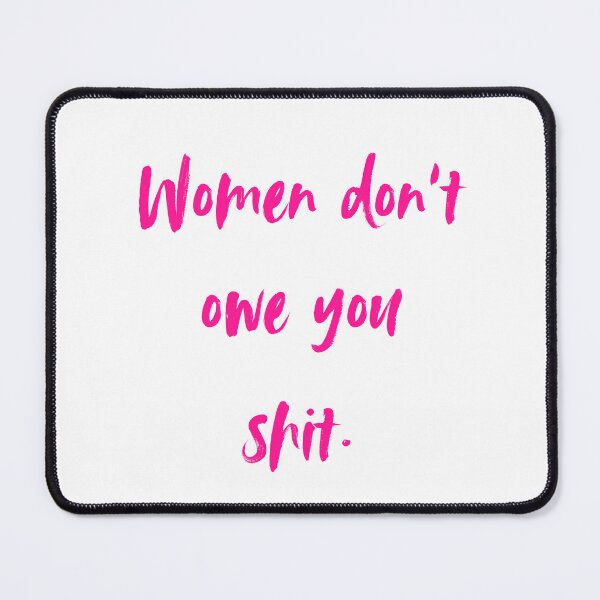 Item preview, Copy of Women don't owe you shit  designed and sold by AnAwkwardOtter.
