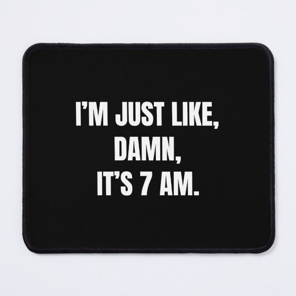 Item preview, I’m Just Like, Damn, It's 7 Am | Funny Sarcastic designed and sold by FarmOfCuties.
