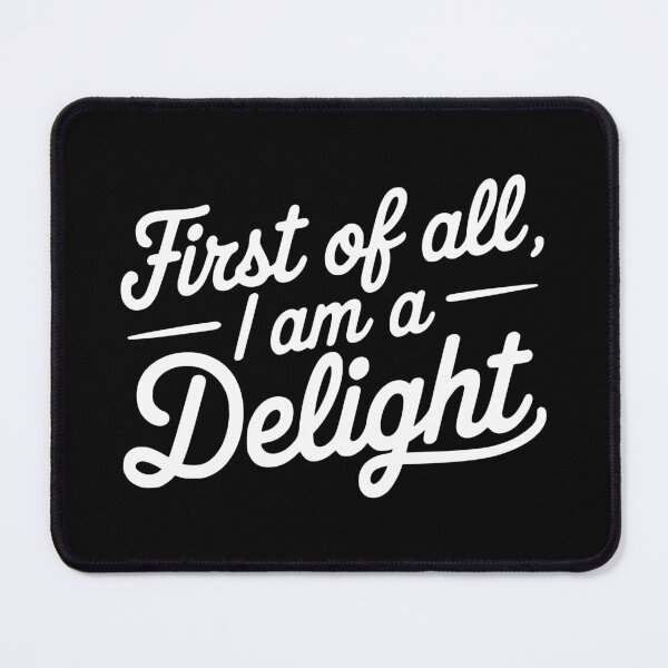 Item preview, First Of All I Am A Delight. White And Black Sarcastic designed and sold by PMCreative.