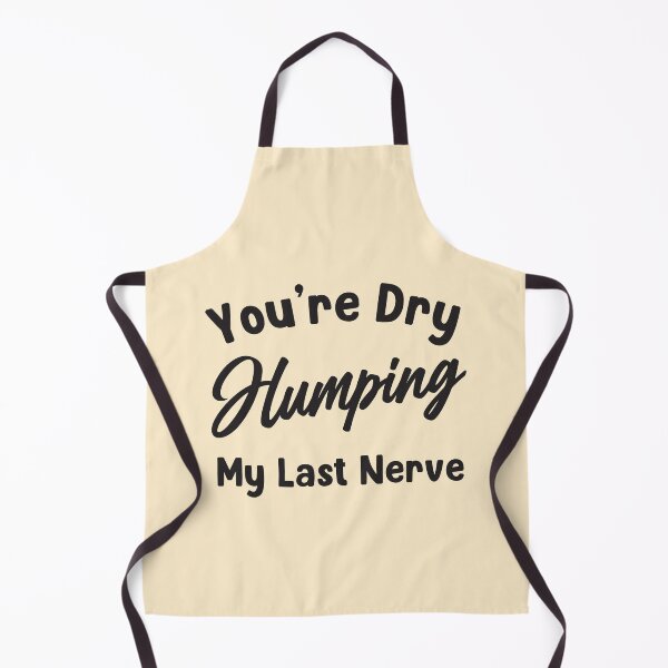Item preview, Humor offensive Text design ,You're Dry Humping My Last Nerve - Hilarious Sayings designed and sold by Fokma.