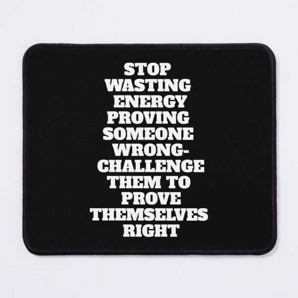 Item preview, Stop Wasting Energy Proving Someone Wrong - Challenge Them To Prove Themselves Right designed and sold by signshirtz.