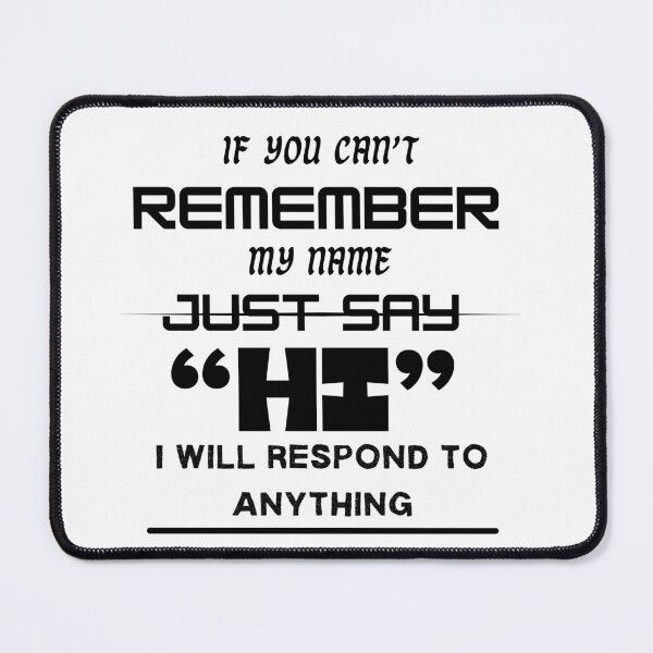 Item preview, If You Can't Remember my Name Just Say HI And I Will Respond to Anything designed and sold by Knowledge Kraft.