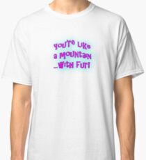 You're like a mountain...with fur! Classic T-Shirt