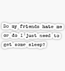 Do my friends hate me Sticker