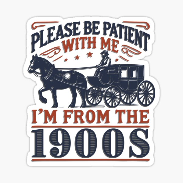 Please be patient with me, I come from the 1900s Sticker