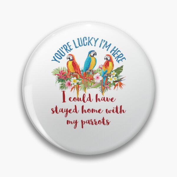 Item preview, You're Lucky I'm Here I Could Have Stayed Home with My Parrot designed and sold by jaygo.