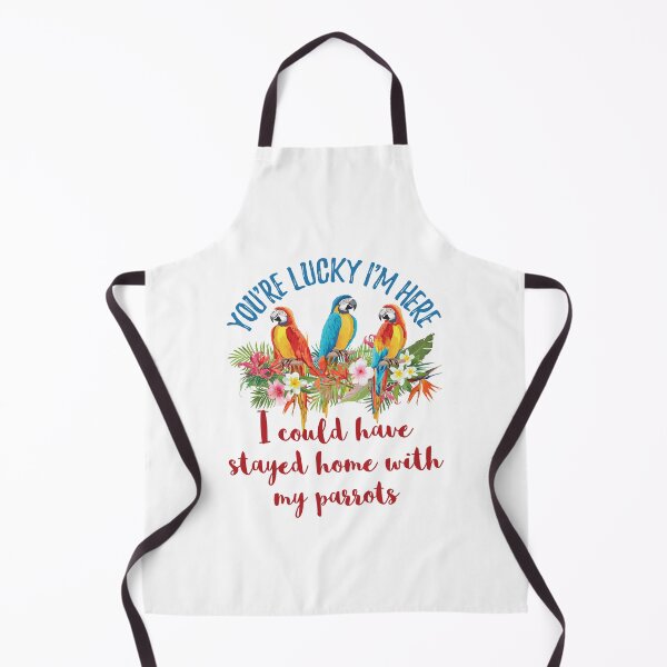Item preview, You're Lucky I'm Here I Could Have Stayed Home with My Parrot designed and sold by jaygo.