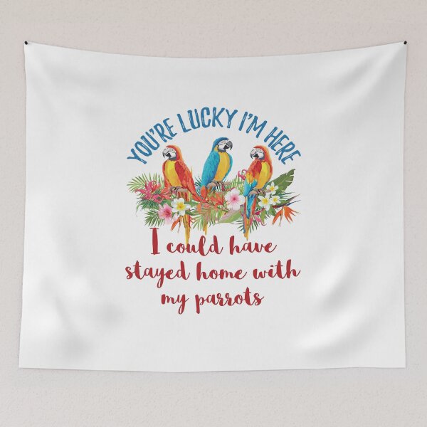 Item preview, You're Lucky I'm Here I Could Have Stayed Home with My Parrot designed and sold by jaygo.