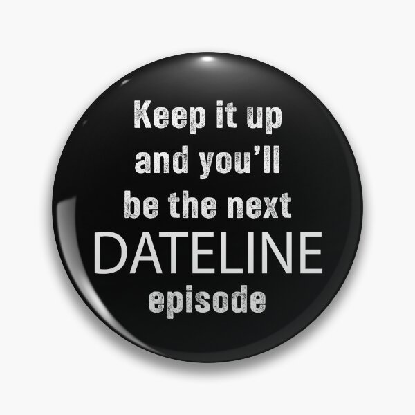 Item preview, Keep it Up - You'll Be the Next DATELINE Episode designed and sold by leia1191.