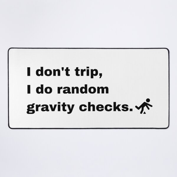 Item preview, I Don't trip I Do Random Gravity Checks designed and sold by Creastore.