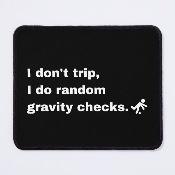 Item preview, I Don't trip I Do Random Gravity Checks designed and sold by Creastore.
