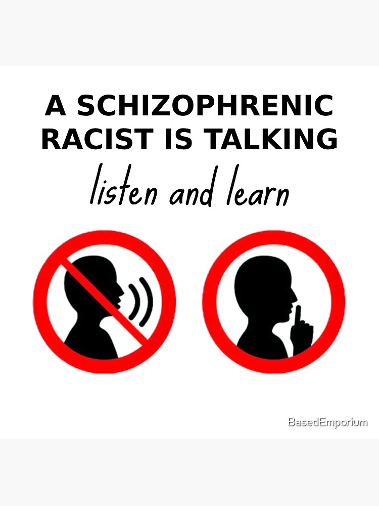 A schizophrenic racist is talking listen and learn